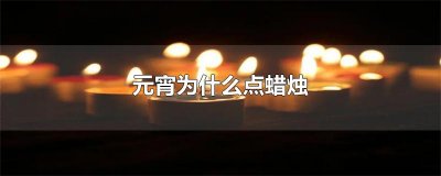 ​元宵为什么点蜡烛