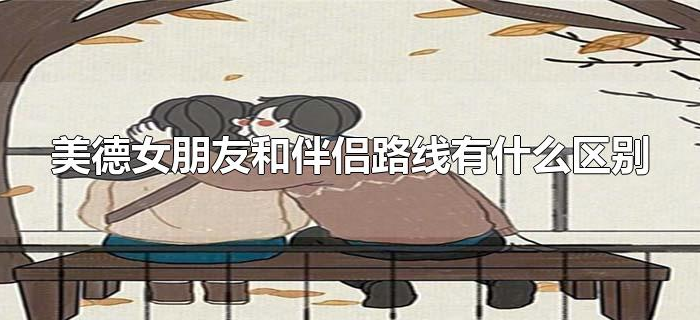 美德女朋友和伴侣路线有什么区别 美德女朋友和伴侣路线有什么区别