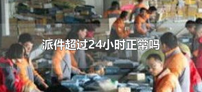 派件超过24小时正常吗