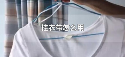 ​挂衣带怎么用（晾衣架带子怎么用的）