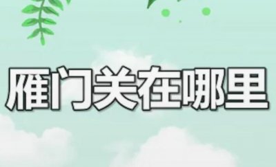 ​雁门关在哪里，雁门关被称为天下第一关