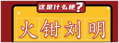 ​火钳刘明是什么梗？