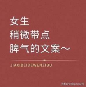 ​适合女生发朋友圈稍微带点脾气的文案 。