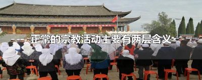 ​正常的宗教活动主要有两层含义