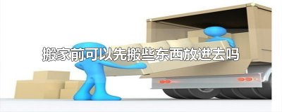 ​搬家前可以先搬些东西放进去吗