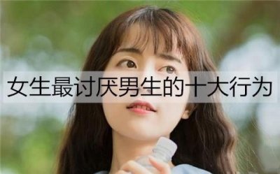 ​女生最讨厌男生的十大行为，男生千万要避开